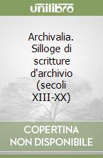 Archivalia. Silloge di scritture d'archivio (secoli XIII-XX) libro