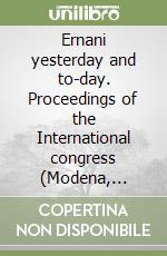 Ernani yesterday and to-day. Proceedings of the International congress (Modena, Teatro San Carlo, 9-10 dicembre 1984) libro