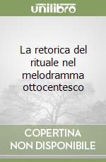 La retorica del rituale nel melodramma ottocentesco libro