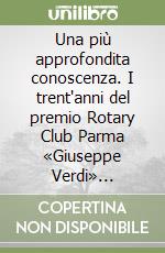 Una più approfondita conoscenza. I trent'anni del premio Rotary Club Parma «Giuseppe Verdi» 1983-2013 libro