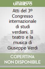 Atti del 3º Congresso internazionale di studi verdiani. Il teatro e la musica di Giuseppe Verdi libro