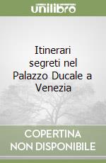 Itinerari segreti nel Palazzo Ducale a Venezia libro