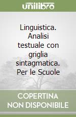 Linguistica. Analisi testuale con griglia sintagmatica. Per le Scuole libro
