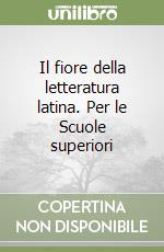 Il fiore della letteratura latina. Per le Scuole superiori libro