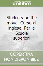 Students on the move. Corso di inglese. Per le Scuole superiori