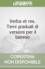 Verba et res. Temi graduali di versioni per il biennio libro