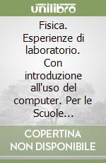 Fisica. Esperienze di laboratorio. Con introduzione all'uso del computer. Per le Scuole superiori libro