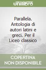 Parallela. Antologia di autori latini e greci. Per il Liceo classico libro