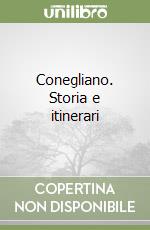 Conegliano. Storia e itinerari libro