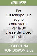 Per Eussenippo. Un sogno contestato. Per la 3ª classe del Liceo classico libro
