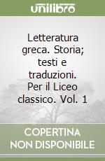 Letteratura greca. Storia; testi e traduzioni. Per il Liceo classico. Vol. 1 libro