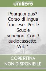 Pourquoi pas? Corso di lingua francese. Per le Scuole superiori. Con 3 audiocassette. Vol. 1