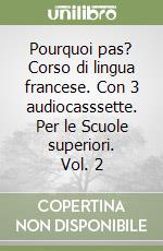 Pourquoi pas? Corso di lingua francese. Con 3 audiocasssette. Per le Scuole superiori. Vol. 2