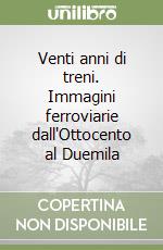 Venti anni di treni. Immagini ferroviarie dall'Ottocento al Duemila libro