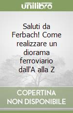 Saluti da Ferbach! Come realizzare un diorama ferroviario dall'A alla Z libro