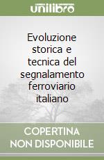 Evoluzione storica e tecnica del segnalamento ferroviario italiano libro