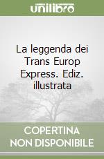 La leggenda dei Trans Europ Express. Ediz. illustrata libro