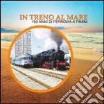 In treno al mare. 150 anni di ferrovia a Rimini