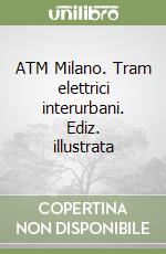 ATM Milano. Tram elettrici interurbani. Ediz. illustrata libro