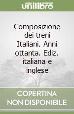 Composizione dei treni Italiani. Anni ottanta. Ediz. italiana e inglese libro