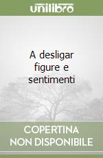 A desligar figure e sentimenti libro