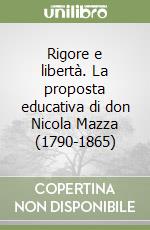 Rigore e libertà. La proposta educativa di don Nicola Mazza (1790-1865) libro