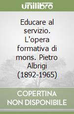 Educare al servizio. L'opera formativa di mons. Pietro Albrigi (1892-1965)