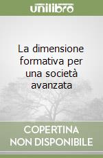 La dimensione formativa per una società avanzata libro