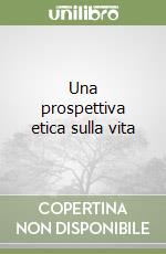 Una prospettiva etica sulla vita libro