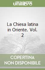 La Chiesa latina in Oriente. Vol. 2 libro