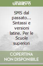 SMS dal passato... Sintassi e versioni latine. Per le Scuole superiori