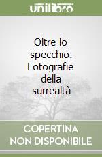 Oltre lo specchio. Fotografie della surrealtà libro