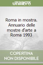 Roma in mostra. Annuario delle mostre d'arte a Roma 1993 libro