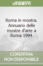Roma in mostra. Annuario delle mostre d'arte a Roma 1994 libro