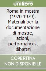 Roma in mostra (1970-1979). Materiali per la documentazione di mostre, azioni, performances, dibattiti