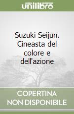 Suzuki Seijun. Cineasta del colore e dell'azione libro