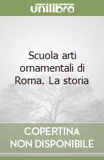 Scuola arti ornamentali di Roma. La storia libro