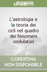 L'astrologia e la teoria dei cicli nel quadro dei fenomeni ondulatori libro