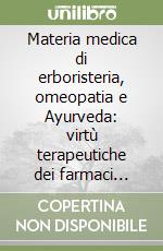 Materia medica di erboristeria, omeopatia e Ayurveda: virtù terapeutiche dei farmaci analizzati dal punto di vista esoterico ed astrologico libro