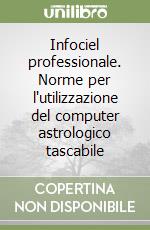 Infociel professionale. Norme per l'utilizzazione del computer astrologico tascabile libro