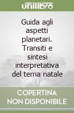 Guida agli aspetti planetari. Transiti e sintesi interpretativa del tema natale libro