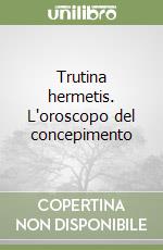 Trutina hermetis. L'oroscopo del concepimento libro