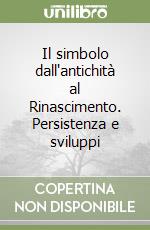 Il simbolo dall'antichità al Rinascimento. Persistenza e sviluppi libro