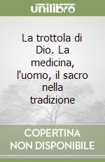 La trottola di Dio. La medicina, l'uomo, il sacro nella tradizione libro