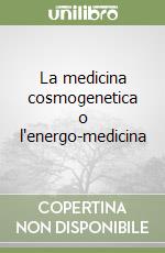 La medicina cosmogenetica o l'energo-medicina libro