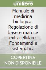 Manuale di medicina biologica. Regolazione di base e matrice extracellulare. Fondamenti e sistematica