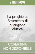 La preghiera. Strumento di guarigione olistica libro