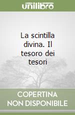 La scintilla divina. Il tesoro dei tesori libro