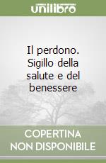 Il perdono. Sigillo della salute e del benessere libro