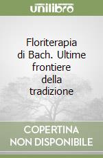 Floriterapia di Bach. Ultime frontiere della tradizione libro